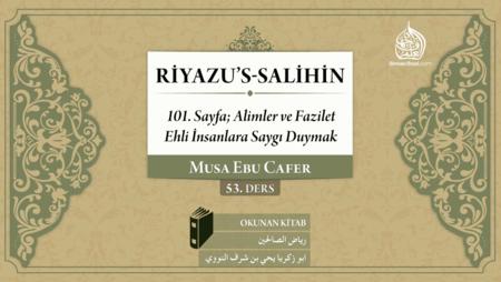 53. Ders: 101. Sayfa; Alimler ve Fazilet Ehli İnsanlara Saygı Duymak