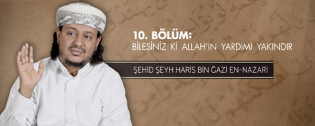 10. Bölüm: Bilesiniz ki Allah'ın Yardımı Yakındır!