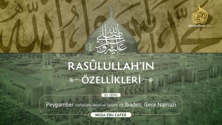 03. Ders: Peygamber (sallallahu aleyhi ve sellem)'in İbadeti, Gece Namazı