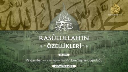 05. Ders: Peygamber (sallallahu aleyhi ve sellem)'in Eminliği ve Doğruluğu