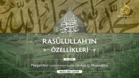 10. Ders: Peygamber (sallallahu aleyhi ve sellem)'in Aile İçi Muamelesi