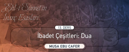 13. Ders: İbadet Çeşitleri; "Dua"