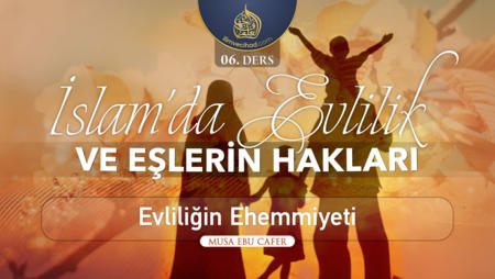 06. Ders: Evliliğin Ehemmiyeti