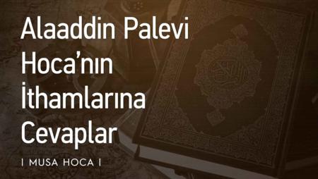 Alaaddin Palevi Hoca’nın İthamlarına Cevaplar