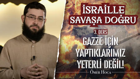 3. Ders: Gazze İçin Yaptıklarımız Yeterli Değil!<span class="label label-danger">Yeni</span>